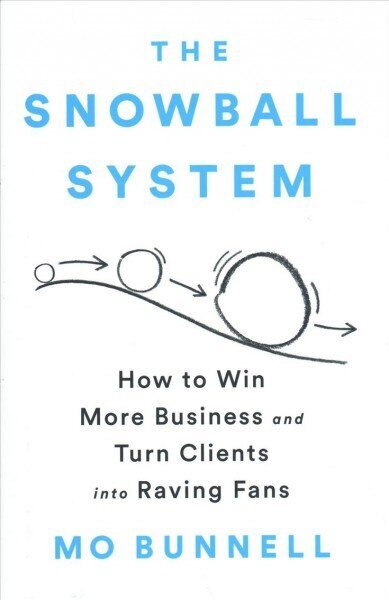 The Snowball System: How to Win More Business and Turn Clients into Raving Fans hind ja info | Majandusalased raamatud | kaup24.ee