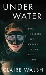 Under Water: How holding my breath taught me to live цена и информация | Биографии, автобиогафии, мемуары | kaup24.ee