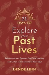 21 Days to Explore Your Past Lives: Release Ancient Trauma, Find True Healing, and Listen to the Secrets of Your Soul hind ja info | Eneseabiraamatud | kaup24.ee