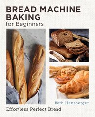 Bread Machine Baking for Beginners: Effortless Perfect Bread цена и информация | Книги рецептов | kaup24.ee