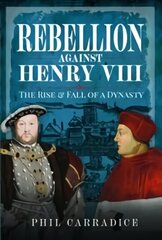 Rebellion Against Henry VIII: The Rise and Fall of a Dynasty цена и информация | Исторические книги | kaup24.ee