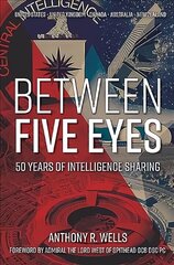 Between Five Eyes: 50 Years of Intelligence Sharing hind ja info | Ajalooraamatud | kaup24.ee