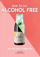How to Go Alcohol Free: 100 Tips for a Sober Life цена и информация | Самоучители | kaup24.ee