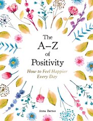 A-Z of Positivity: How to Feel Happier Every Day hind ja info | Eneseabiraamatud | kaup24.ee