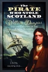 Pirate who Stole Scotland: William Dampier and the Creation of the United Kingdom цена и информация | Исторические книги | kaup24.ee