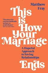This is How Your Marriage Ends: A Hopeful Approach to Saving Relationships Main цена и информация | Самоучители | kaup24.ee