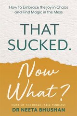 That Sucked. Now What?: How to Embrace the Joy in Chaos and Find Magic in the Mess hind ja info | Eneseabiraamatud | kaup24.ee