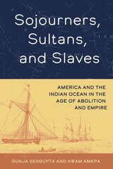 Sojourners, Sultans, and Slaves: America and the Indian Ocean in the Age of Abolition and Empire hind ja info | Ajalooraamatud | kaup24.ee