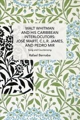 Walt Whitman and His Caribbean Interlocutors: Jose Marti, C.L.R. James, and Pedro Mir: Song and Counter-Song цена и информация | Исторические книги | kaup24.ee