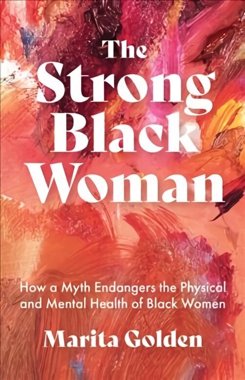 Strong Black Woman: How a Myth Endangers the Physical and Mental Health of Black Women hind ja info | Eneseabiraamatud | kaup24.ee