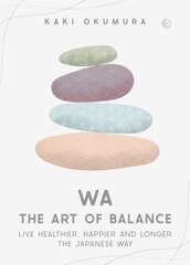 Wa - The Art of Balance: Live Healthier, Happier and Longer the Japanese Way 0th New edition цена и информация | Самоучители | kaup24.ee