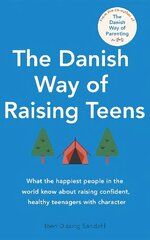 Danish Way of Raising Teens: What the happiest people in the world know about raising confident, healthy teenagers with character цена и информация | Самоучители | kaup24.ee