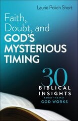 Faith, Doubt, and God`s Mysterious Timing - 30 Biblical Insights about the Way God Works: 30 Biblical Insights about the Way God Works цена и информация | Духовная литература | kaup24.ee