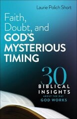 Faith, Doubt, and God`s Mysterious Timing - 30 Biblical Insights about the Way God Works: 30 Biblical Insights about the Way God Works hind ja info | Usukirjandus, religioossed raamatud | kaup24.ee