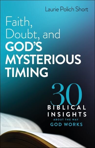 Faith, Doubt, and God`s Mysterious Timing - 30 Biblical Insights about the Way God Works: 30 Biblical Insights about the Way God Works hind ja info | Usukirjandus, religioossed raamatud | kaup24.ee