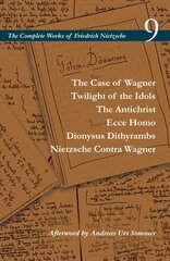 Case of Wagner / Twilight of the Idols / The Antichrist / Ecce Homo / Dionysus Dithyrambs / Nietzsche Contra Wagner: Volume 9 hind ja info | Ajalooraamatud | kaup24.ee