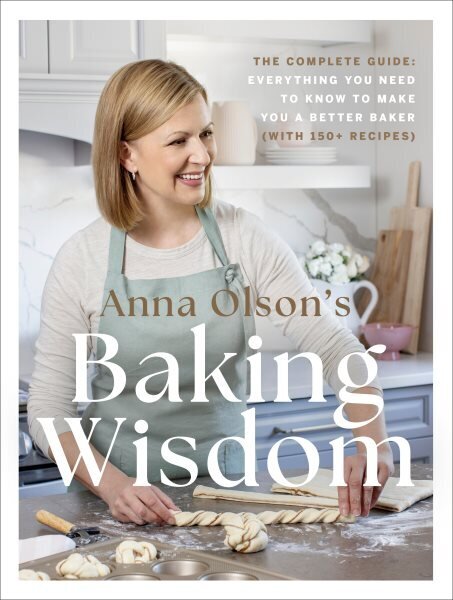 Anna Olson's Baking Wisdom: The Complete Guide: Everything You Need to Know to Make You a Better Baker (with 150plus Recipes) цена и информация | Retseptiraamatud  | kaup24.ee