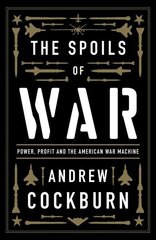 Spoils of War: Power, Profit and the American War Machine New edition hind ja info | Ühiskonnateemalised raamatud | kaup24.ee