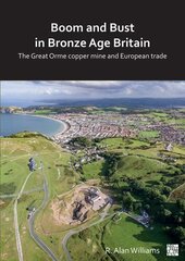 Boom and Bust in Bronze Age Britain: The Great Orme Copper Mine and European Trade hind ja info | Ajalooraamatud | kaup24.ee