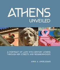 Athens Unveiled: A Portrait of Late 19th-Century Athens Through Her Streets and Neighborhoods hind ja info | Fotograafia raamatud | kaup24.ee