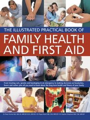 Illustrated Practical Book of Family Health & First Aid: From Treating Cuts, Sprains and Bandaging in an Emergency to Making Decisions on Headaches, Fevers and Rashes: Plus All You Need to Know About the Long-term Health and Fitness of Your Family цена и информация | Книги о питании и здоровом образе жизни | kaup24.ee