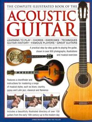 Complete Illustrated Book of the Acoustic Guitar: Learning to Play - Chords - Exercises - Techniques - Guitar History - Famous Players - Great Guitars hind ja info | Kunstiraamatud | kaup24.ee