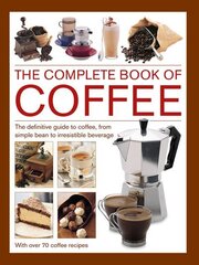 Coffee, Complete Book of: The definitive guide to coffee, from simple bean to irresistible beverage, with 70 coffee recipes цена и информация | Книги рецептов | kaup24.ee