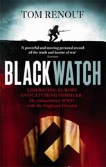 Black Watch: Liberating Europe and catching Himmler - my extraordinary WW2 with the Highland Division Digital original цена и информация | Исторические книги | kaup24.ee