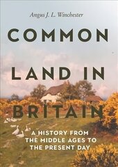 Common Land in Britain: A History from the Middle Ages to the Present Day hind ja info | Ajalooraamatud | kaup24.ee