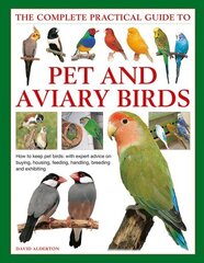 Keeping Pet & Aviary Birds, The Complete Practical Guide to: How to keep pet birds, with expert advice on buying, housing, feeding, handling, breeding and exhibiting hind ja info | Entsüklopeediad, teatmeteosed | kaup24.ee