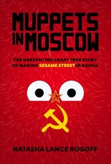 Muppets in Moscow: The Unexpected Crazy True Story of Making Sesame Street in Russia hind ja info | Kunstiraamatud | kaup24.ee