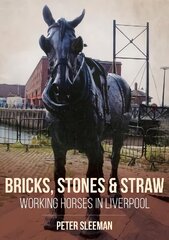 Bricks, Stones and Straw: Working Horses in Liverpool hind ja info | Ajalooraamatud | kaup24.ee