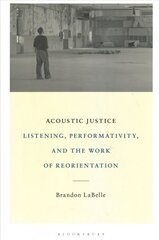 Acoustic Justice: Listening, Performativity, and the Work of Reorientation hind ja info | Kunstiraamatud | kaup24.ee