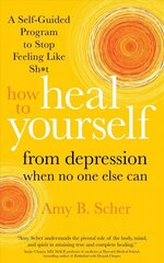 How to Heal Yourself from Depression When No One Else Can: A Self-Guided Program to Stop Feeling Like Sh*t hind ja info | Eneseabiraamatud | kaup24.ee