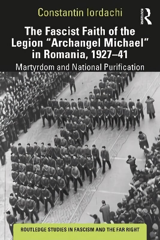 Fascist Faith of the Legion Archangel Michael in Romania, 1927-1941: Martyrdom and National Purification цена и информация | Ajalooraamatud | kaup24.ee