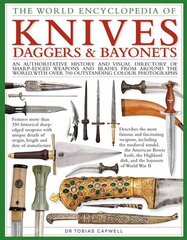 Knives, Daggers & Bayonets, the World Encyclopedia of: An authoritative history and visual directory of sharp-edged weapons and blades from around the world, with more than 700 photographs hind ja info | Entsüklopeediad, teatmeteosed | kaup24.ee