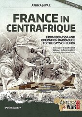 France in Centrafrique: From Bokassa and Operation Barracude to the Days of Eufor hind ja info | Ajalooraamatud | kaup24.ee