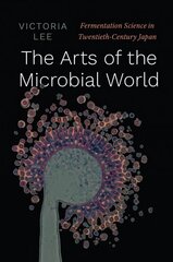 Arts of the Microbial World: Fermentation Science in Twentieth-Century Japan цена и информация | Энциклопедии, справочники | kaup24.ee