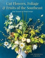 Cut Flowers, Foliage and Fruits of the Southeast: Four Seasons of Floral Design цена и информация | Книги по садоводству | kaup24.ee