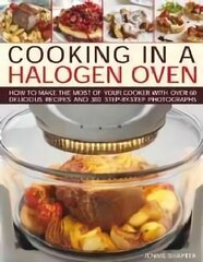 Cooking in a Halogen Oven: How to Make the Most of a Halogen Oven with Practical Techniques and 60 Delicious Recipes: with More Than 300 Step-by-Step Photographs hind ja info | Retseptiraamatud  | kaup24.ee