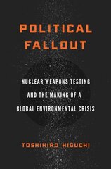 Political Fallout: Nuclear Weapons Testing and the Making of a Global Environmental Crisis цена и информация | Книги по социальным наукам | kaup24.ee