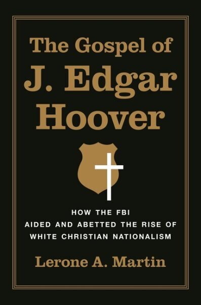 Gospel of J. Edgar Hoover: How the FBI Aided and Abetted the Rise of White Christian Nationalism hind ja info | Usukirjandus, religioossed raamatud | kaup24.ee