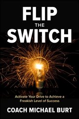 Flip the Switch: Activate Your Drive to Achieve a Freakish Level of Success цена и информация | Книги по экономике | kaup24.ee