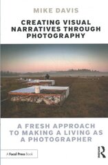 Creating Visual Narratives Through Photography: A Fresh Approach to Making a Living as a Photographer цена и информация | Книги по фотографии | kaup24.ee