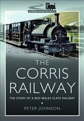 Corris Railway: The Story of a Mid-Wales Slate Railway hind ja info | Ajalooraamatud | kaup24.ee