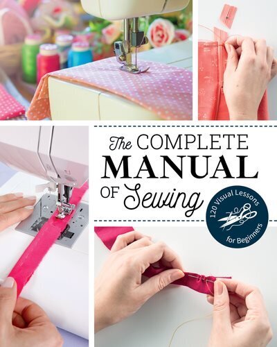 Complete Manual of Sewing: 120 Visual Lessons for Beginners цена и информация | Kunstiraamatud | kaup24.ee
