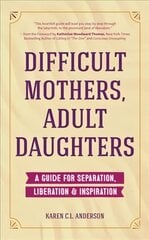 Difficult Mothers, Adult Daughters: A Guide For Separation, Liberation & Inspiration (Letting Go, Narcissistic Mother) hind ja info | Eneseabiraamatud | kaup24.ee