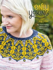 Only Yoking: Top-down knitting patterns for 12 seamless yoke sweaters hind ja info | Tervislik eluviis ja toitumine | kaup24.ee