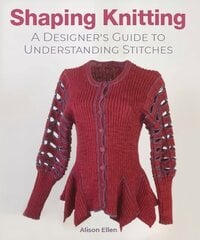 Shaping Knitting: A Designers Guide to Understanding Stitches цена и информация | Книги о питании и здоровом образе жизни | kaup24.ee