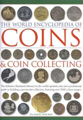 Coins and Coin Collecting, The World Encyclopedia of: The definitive illustrated reference to the world's greatest coins and a professional guide to building a spectacular collection, featuring over 3000 colour images hind ja info | Entsüklopeediad, teatmeteosed | kaup24.ee